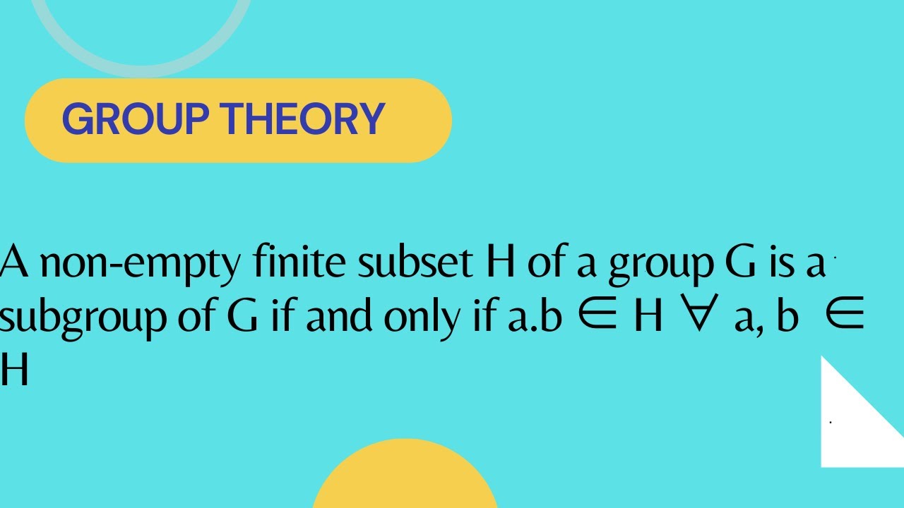 A non-empty finite subset H of a group G is a subgroup of G if and only if a.b ∈ H ∀ a, b  ∈ H