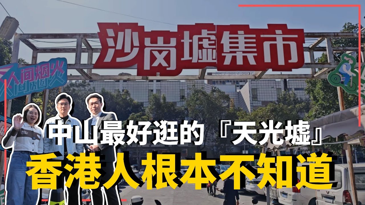中山楼盘丨沙崗墟集市 中山最好逛的【天光墟】香港人根本不知道