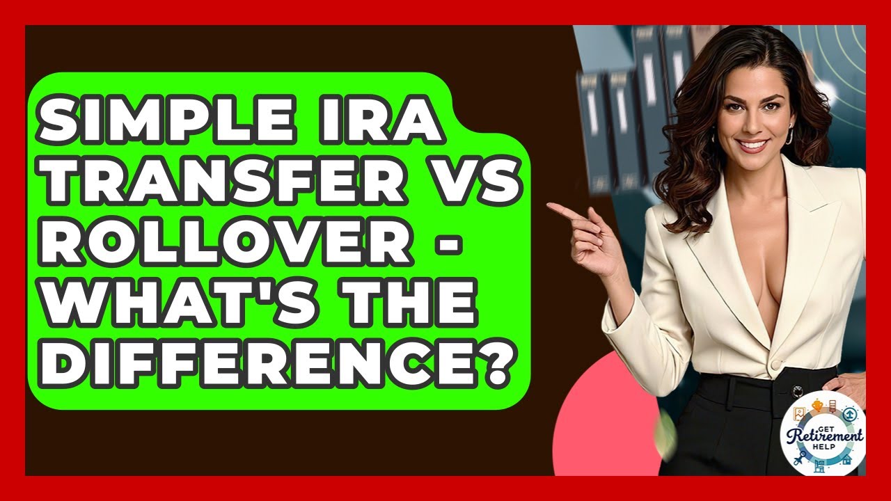 SIMPLE IRA Transfer Vs Rollover - What's The Difference? - Get Retirement Help