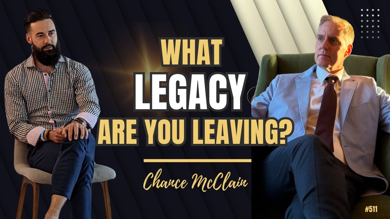 511 - The Legacy You Think You’re Leaving... Isn’t What They’ll Remember with Chance McCLain