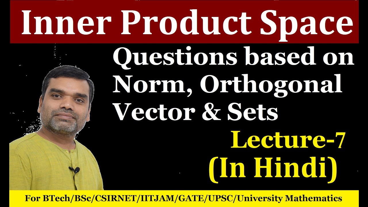 Inner Product Space - Some Important Theorems on Inner Product Space in Hindi (lecture 07)