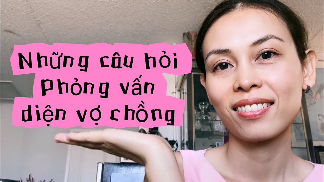 Những câu hỏi phỏng vấn diện vợ chồng_ Bảo lãnh vợ chồng CR1🇺🇸