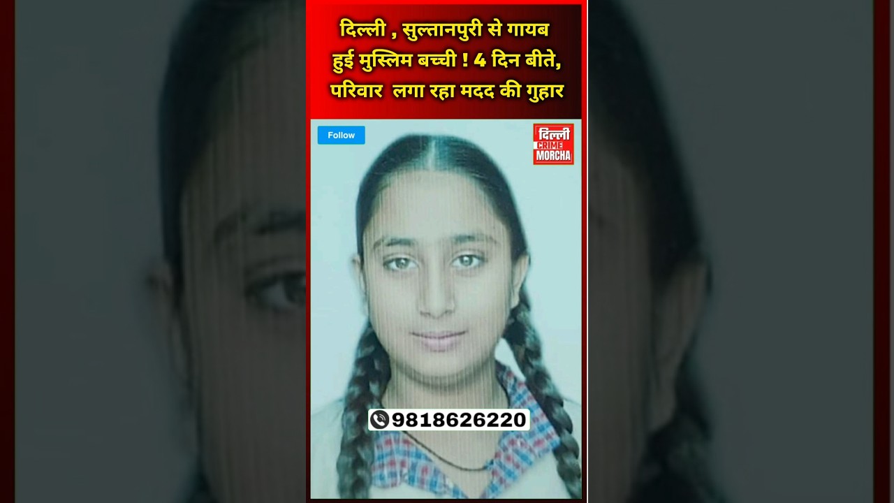 दिल्ली , सुल्तानपुरी से गायब हुई मुस्लिम बच्ची ! 4 दिन बीते परिवार , लगा रहा मदद की गुहार