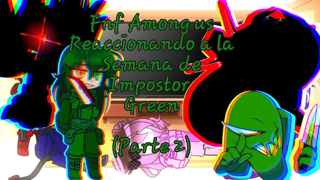 Fnf Among us y gachatuber reaccionando a la semana de {Impostor Green 😈🔪🟢}||Part 2||