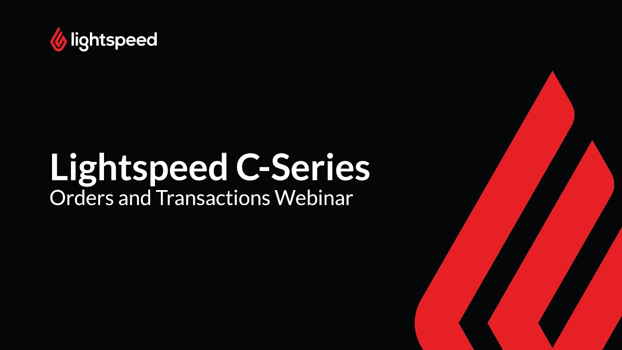 Lightspeed C-Series - Orders and Transactions Webinar