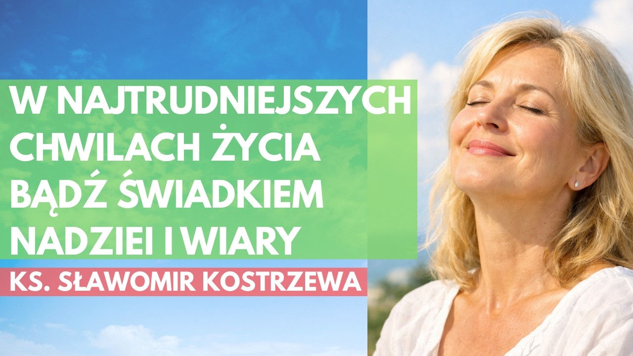 W najtrudniejszych chwilach życia bądź świadkiem nadziei i wiary - ks.  Sławomir Kostrzewa