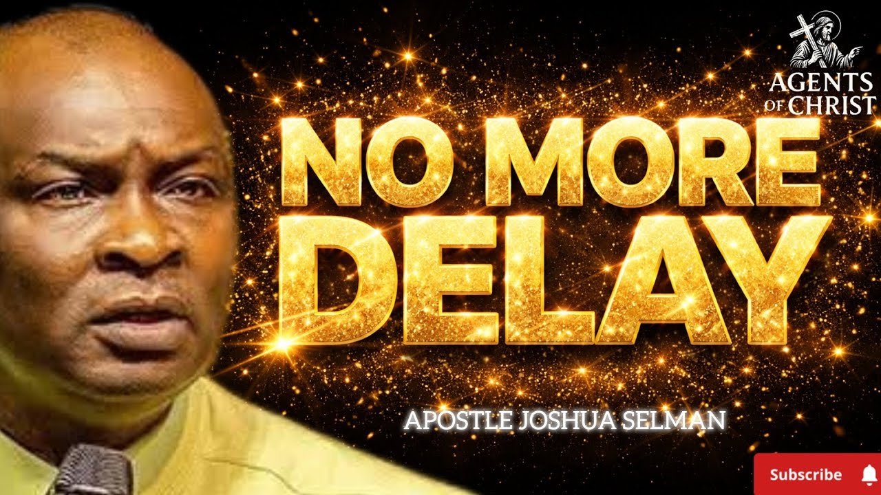 DELAY CAN CAUSE A LOT OF HARM IN YOUR LIFE,FIGHT AGAINST IT NOW-APOSTLE JOSHUA SELMAN 