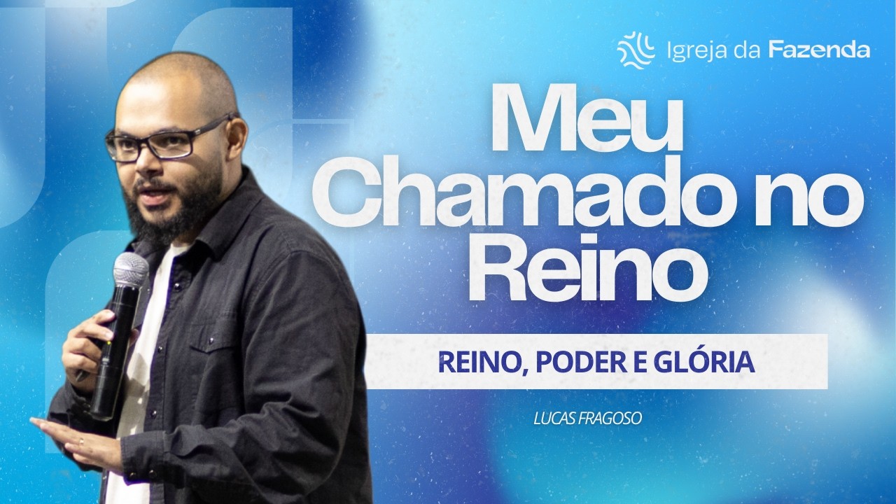 Reino, Poder e Glória - Meu Chamado no Reino | Lucas Fragoso | Igreja da Fazenda
