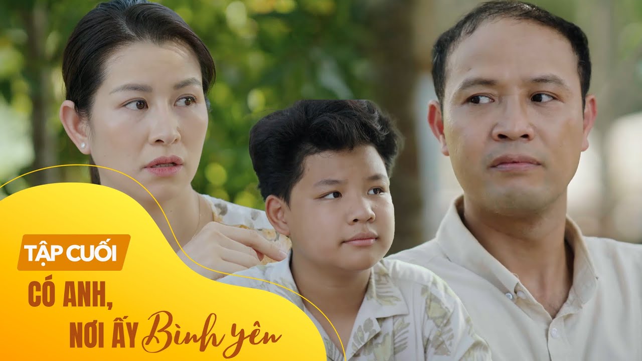 Có anh, nơi ấy bình yên Tập cuối | Chuyện tình VỢ XUẤT KHẨU LAO ĐỘNG và chồng gà trống nuôi con