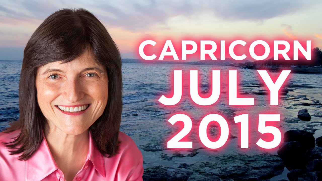 CAPRICORN JULY 2015 - Astrology Forecast - Barbara Goldsmith