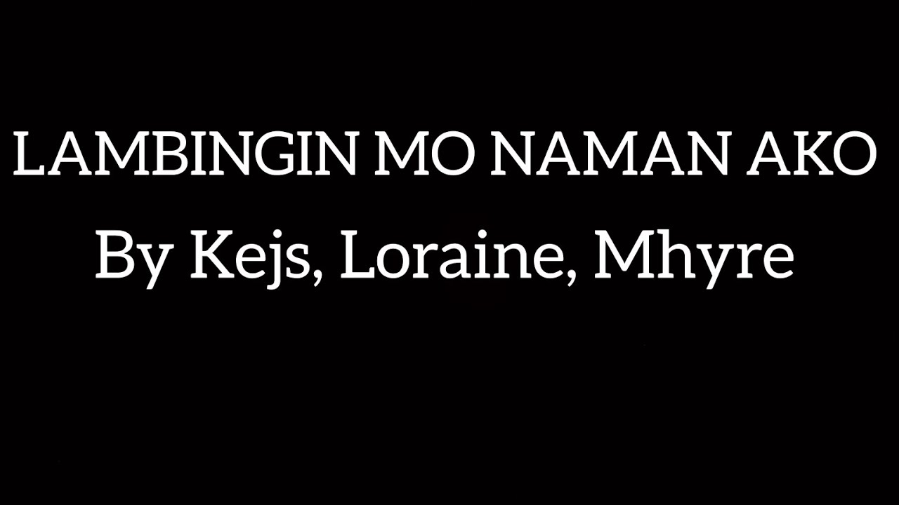 LAMBINGIN MO NAMAN AKO by KEJS, LORAINE, MHYRE (LYRICS)