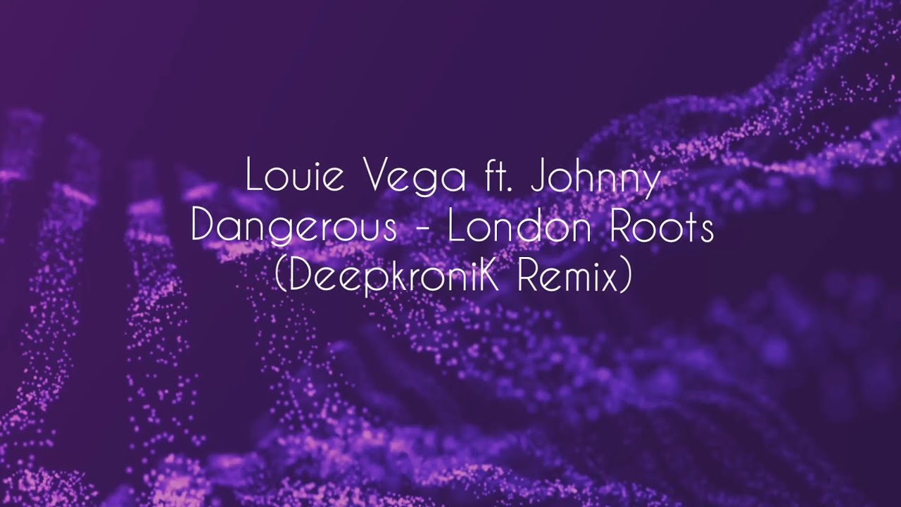 London Roots (DeepkroniK Remix) Louie Vega Ft Johnny Dangerous