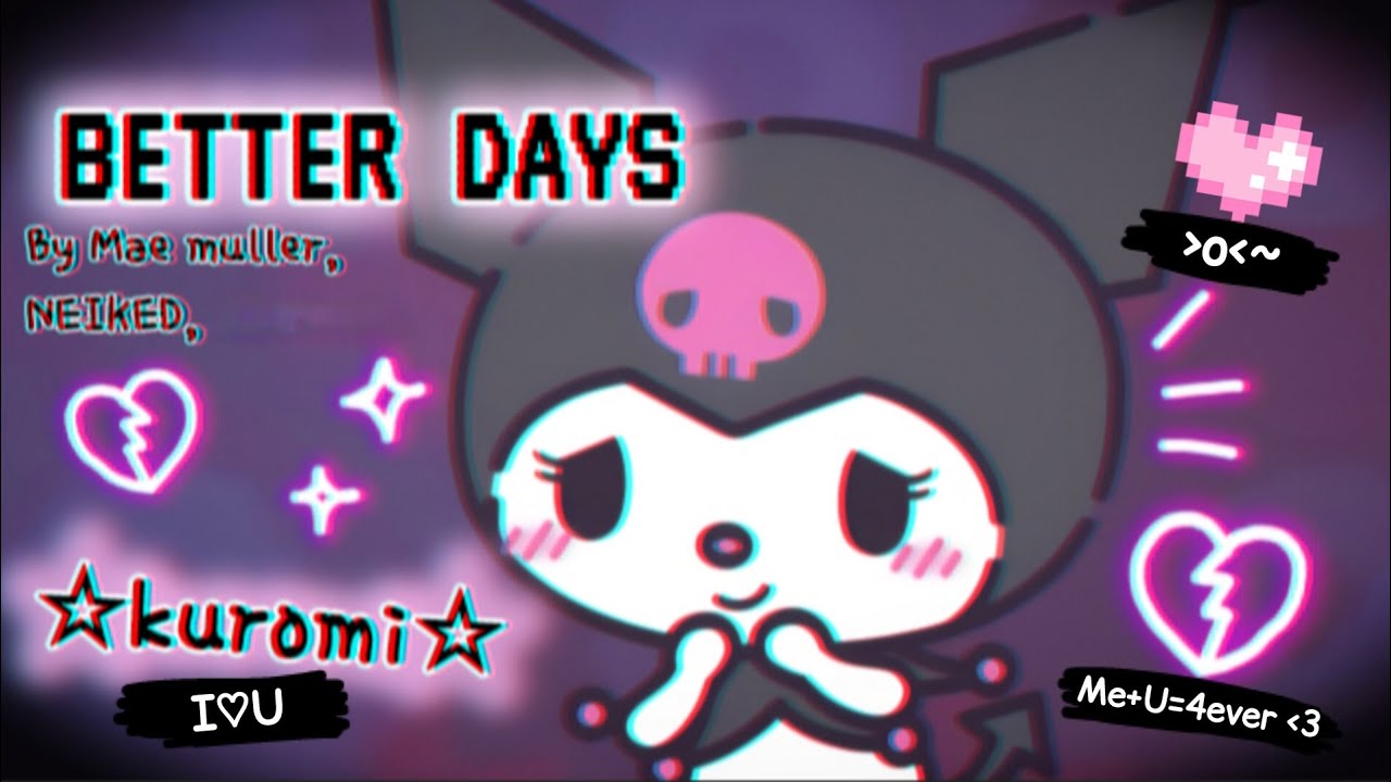 🖤Kuromi🖤//Better days by Mae muller, NEIKED, Polo G// sanrio music video💕| xX_KuroMary_Xx