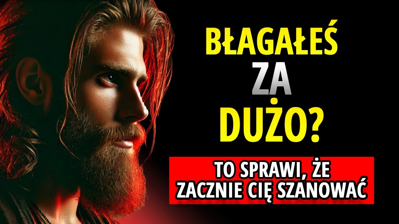 NIE WAŻNE, CZY BŁAGAŁEŚ ZBYT DUŻO, ON ZNÓW ZACZNIE CIĘ SZANOWAĆ, JEŚLI TO ZROBISZ | STOICYZM