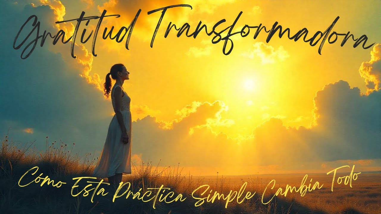 Gratitud Transformadora: C&oacute;mo Esta Pr&aacute;ctica Simple Cambia Todo