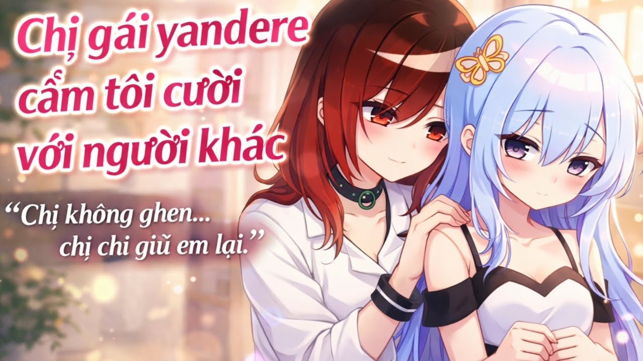 (Audio bách hợp) Chị gái yandere cấm tôi cười với người khác | Chương 1 - 5