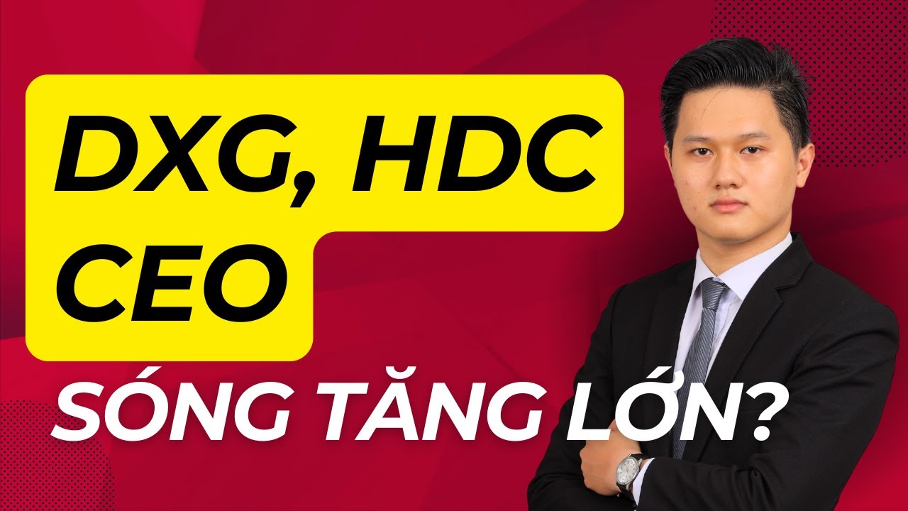 Cổ phiếu DXG, HDC, CEO - Có nên MUA GOM? Phân khúc BĐS TĂNG SỚM NHẤT?