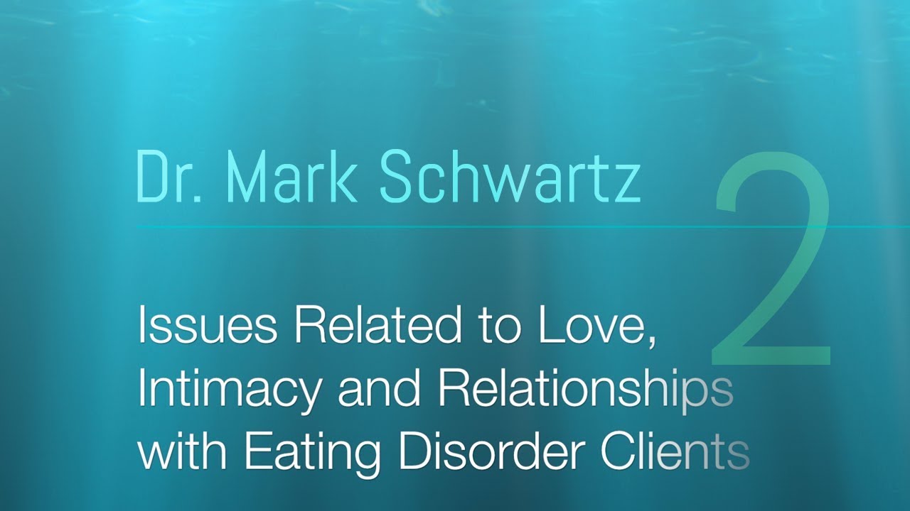 WEBINAR VIDEO | Issues Related to Love, Intimacy and Relationships | Eating Disorders