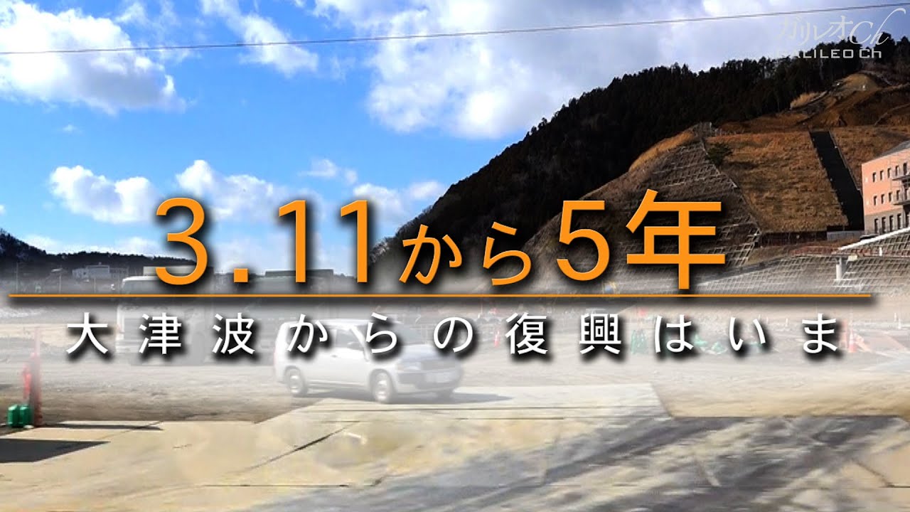 3.11から5年　大津波からの復興はいま | ガリレオX第119回