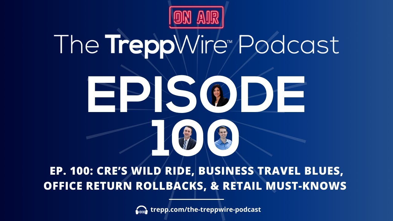 Episode 100: CRE&rsquo;s Wild Ride, Business Travel Blues, Office Return Rollbacks, Retail Must-Knows