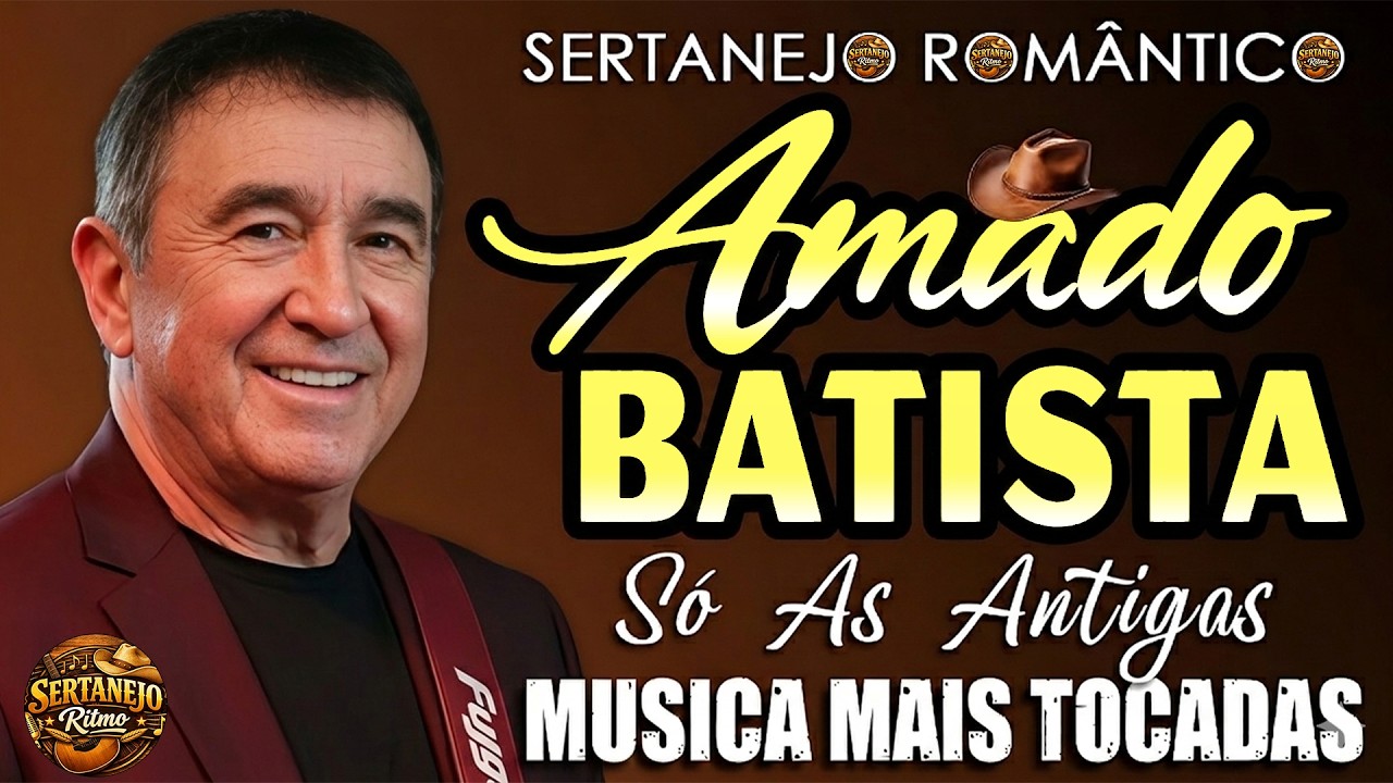 AMADO BATISTA SÓ AS ANTIGAS ✨🔥 AS MAIS TOCADAS DO SERTANEJO CLÁSSICO 🎵 ROMÂNTICAS INESQUECÍVEIS