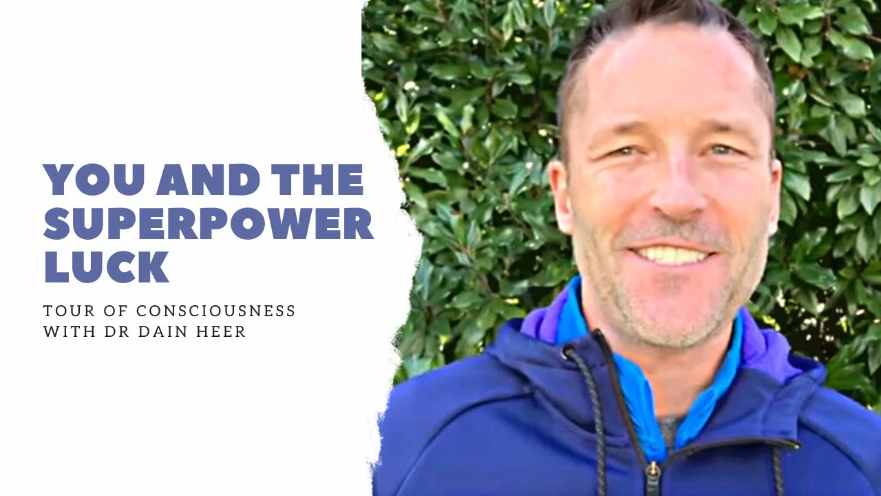 You & The Superpower Luck, Tour of Consciousness with Dr Dain Heer