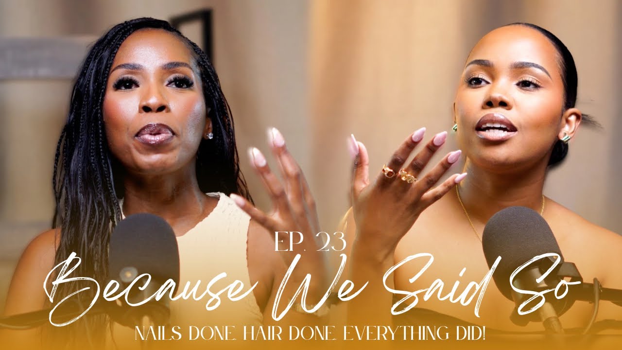 Ep. 23: Hair Done, Nails Done, Everything Did? | #BecauseWeSaidSoPod