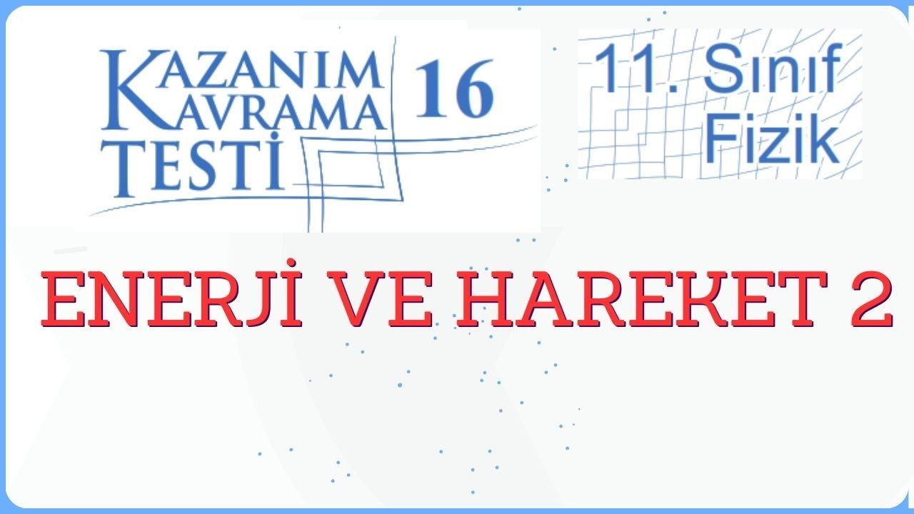 11. Sınıf Fizik Kazanım Kavrama Testi 16 / Enerji ve Hareket-2