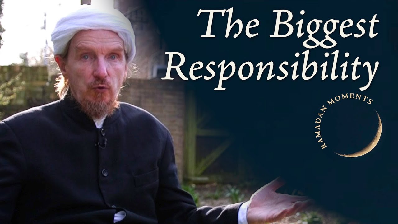 The Biggest Responsibility – Abdal Hakim Murad: Ramadan Moments 3