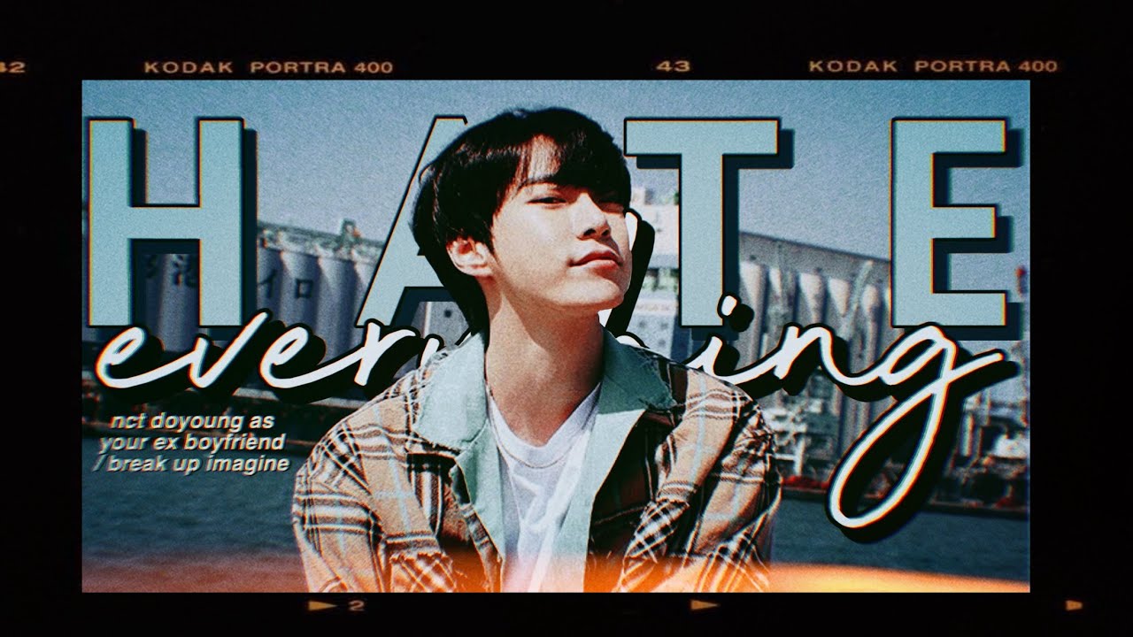 hate everything - nct doyoung (as your ex boyfriend / break up imagine)