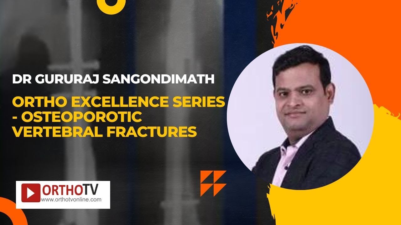 Ortho Excellence Series - Osteoporotic Vertebral Fractures - Dr Gururaj Sangondimath