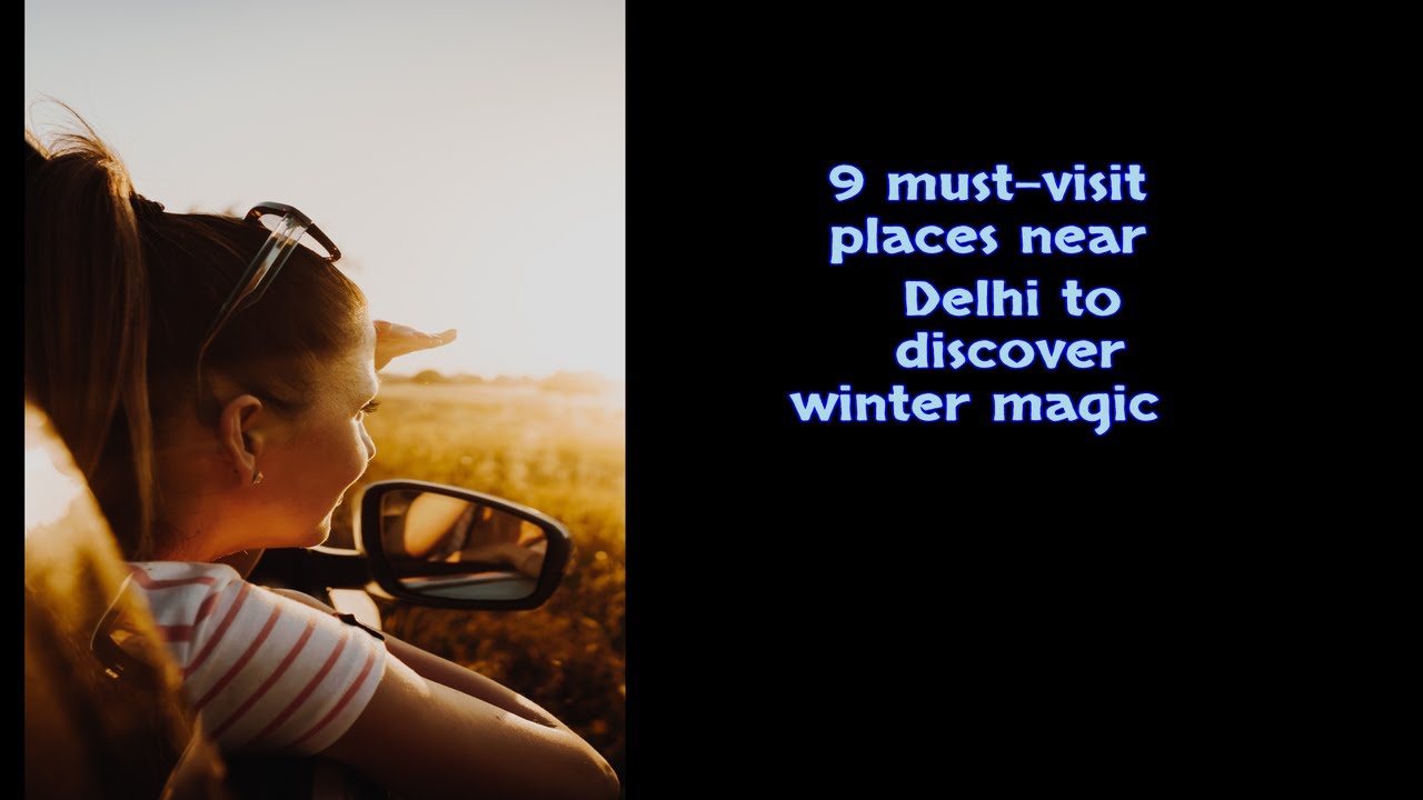 9 must-visit places near Delhi to discover winter magic