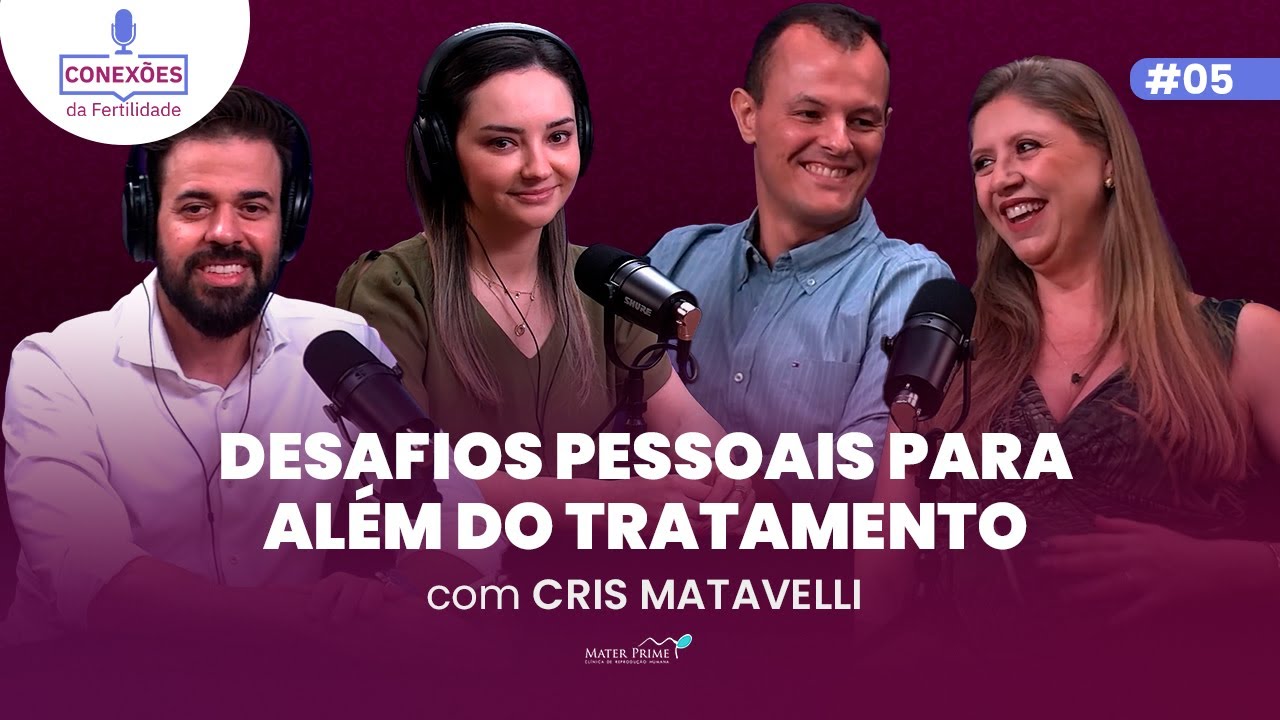 Desafios pessoais para além do tratamento com Cris Matavelli | Conexões da Fertilidade 05