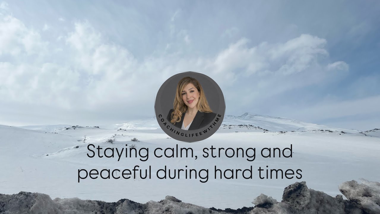 Staying calm, peaceful and strong during hard times