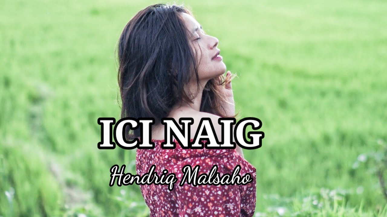 ICI NAIG - Hedriq malsaho. Cipt Memok Nggawang jr