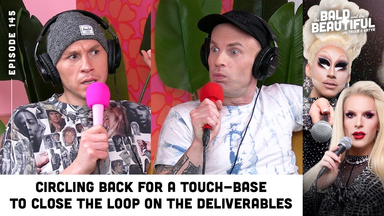 Circling Back for a Touch-Base to Close the Loop on the Deliverables w/ Trixie & Katya | Bald Pod