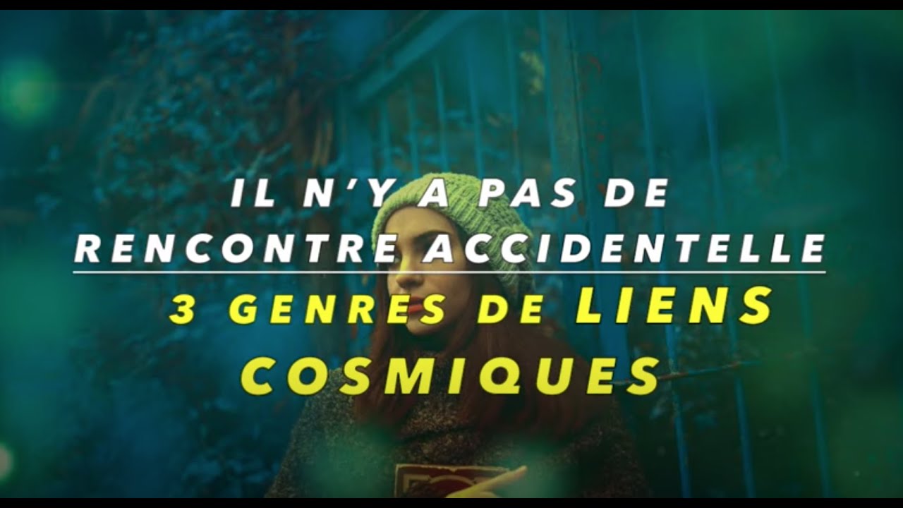 Il n’y a pas de rencontre accidentelle  3 genres de liens cosmiques