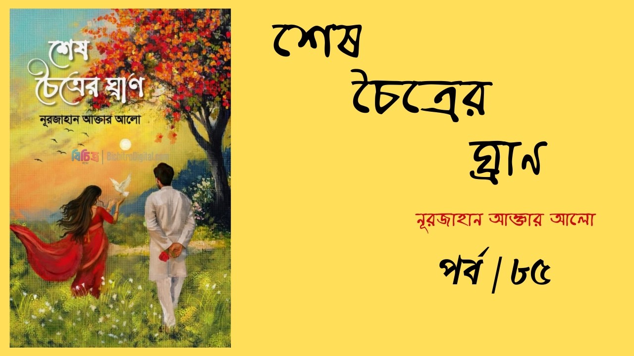 শেষ চৈত্রের ঘ্রাণ by নূরজাহান আক্তার আলো //পর্ব-৮৫ //BookTube by Keya