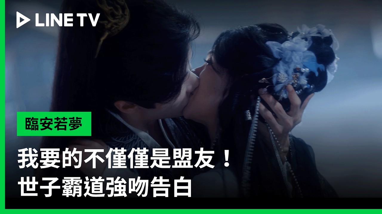 【臨安若夢】EP07吻戲精華：我要的不僅僅是盟友！世子霸道強吻告白 | LINE TV 共享追劇生活