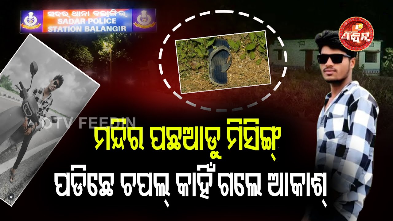 ମନ୍ଦିର ପଛଆଡ଼ୁ ମିସିଙ୍ଗ  ପଡ଼ିଛେ ଚପଲ କାହିଁଗଲେ ଆକାଶ || Balangir Youth Missing Case Mystery || OTV FeeDin