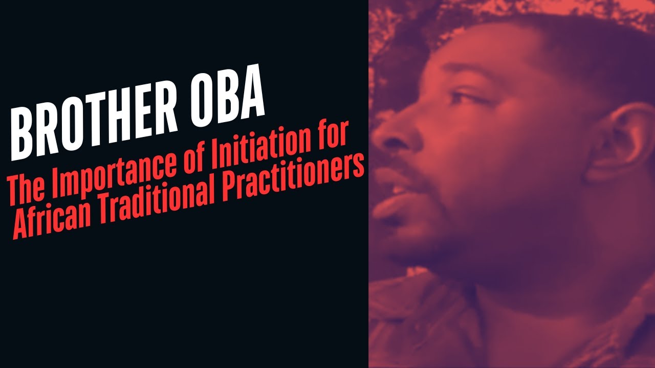 Brother OBA: The Importance of Initiation for African Traditional Practitioners
