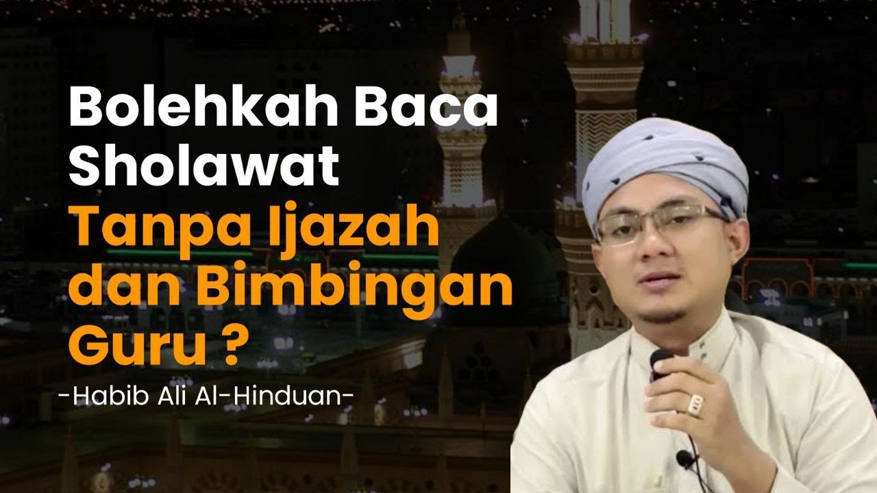 Bolehkah Baca Sholawat Tanpa Ijazah dan Bimbingan Guru ? - Habib Ali Al-Hinduan