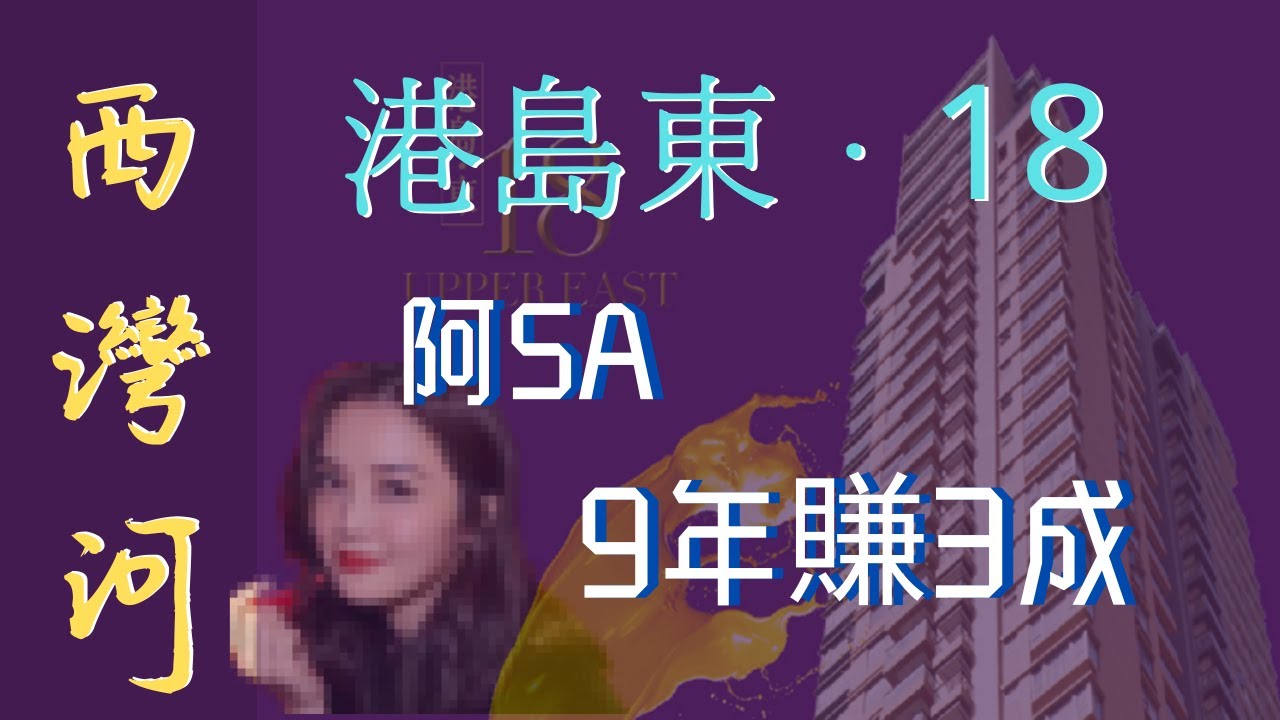 【睇樓初哥 — 第十一集】港島東18 — 阿SA 9年賺3成