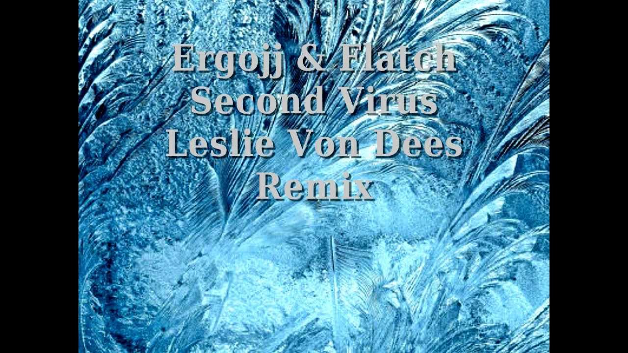 Ergojj & Flatch - Second Virus ( Leslie Von Dees Remix )