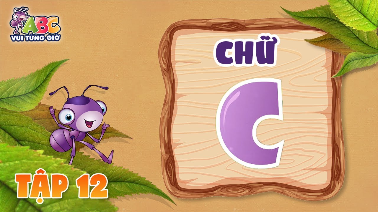 HỌC CHỮ C | ABC Vui từng giờ Tập 12 | Bé làm quen với bảng chữ cái tiếng Việt