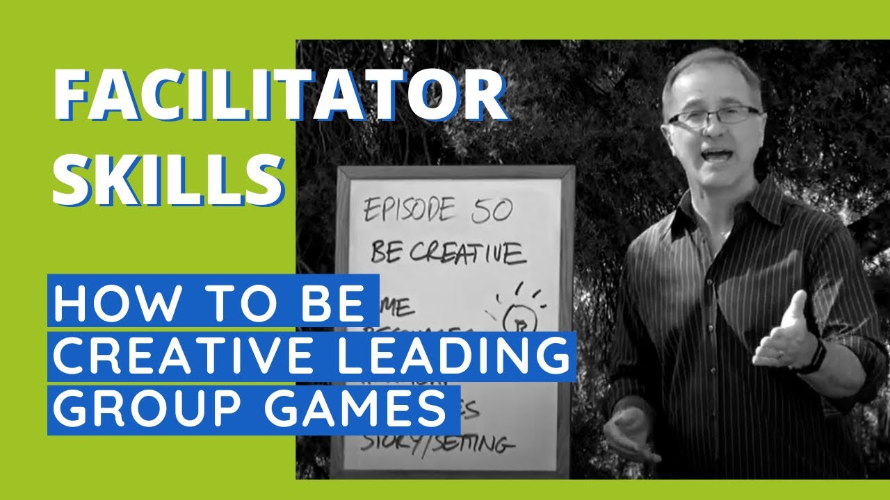 Facilitator Skills: How To Be Creative Leading Group Games - Facilitator Tips Episode 50