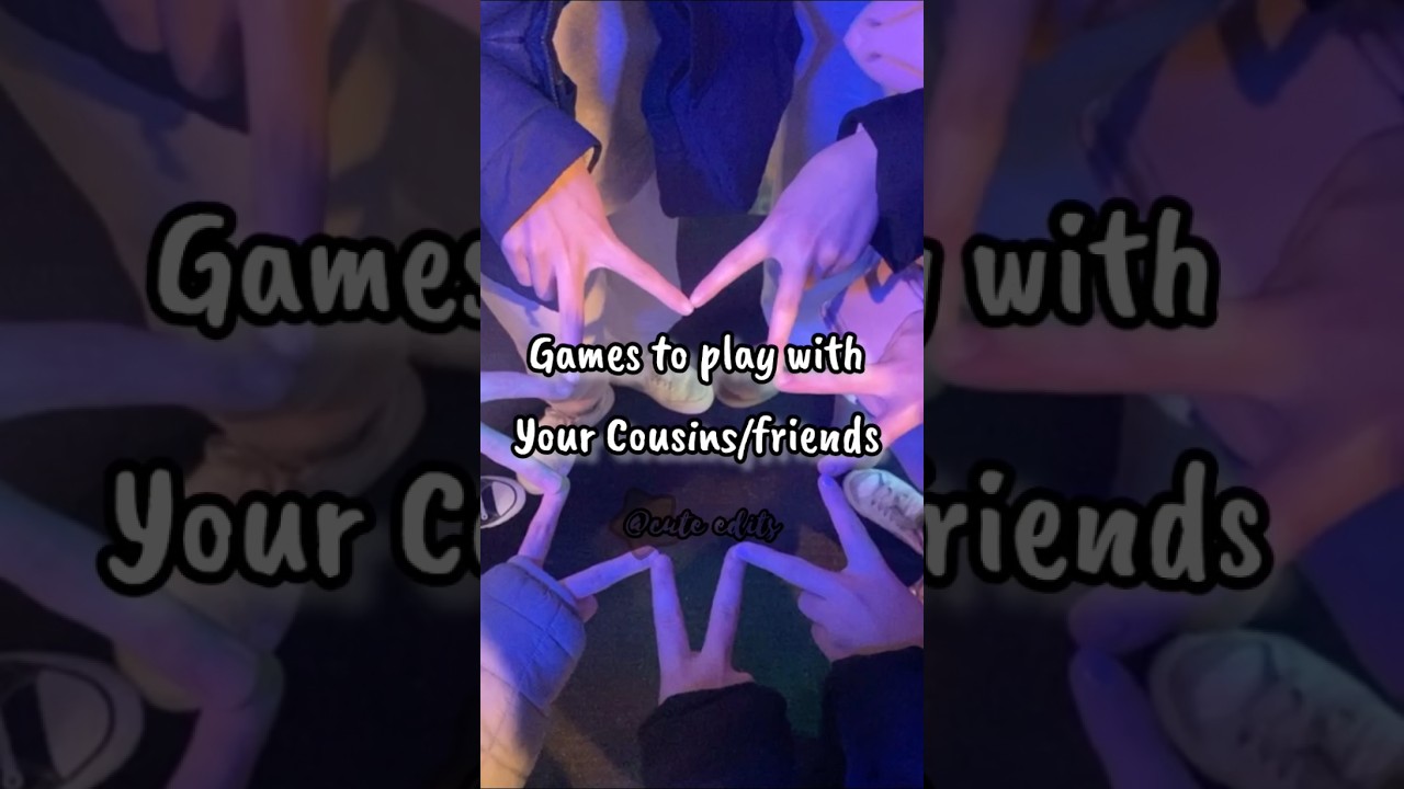 Games to play with your cousins/friends 😁🤟