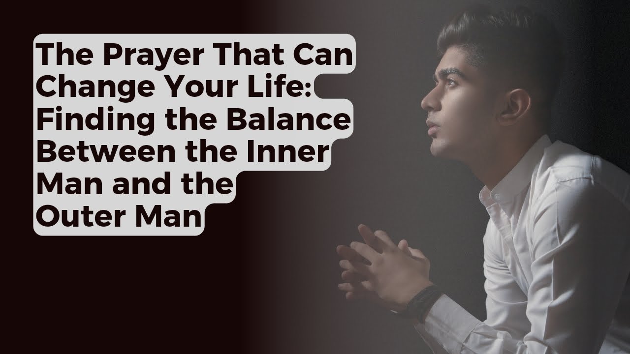 The Prayer That Can Change Your Life: Finding the Balance Between the Inner Man and the Outer Man.