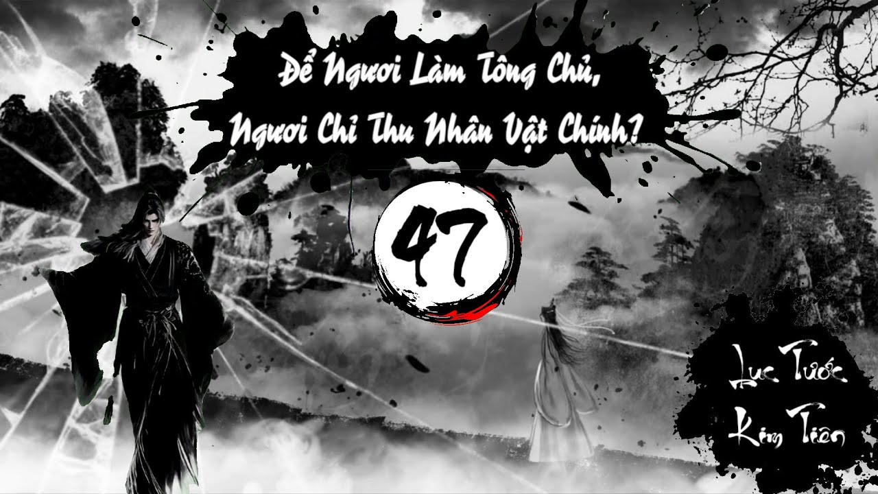 Audio 47 : ĐỂ NGƯƠI LÀM TÔNG CHỦ, NGƯƠI CHỈ THU NHÂN VẬT CHÍNH? - TG: Nany Phù 