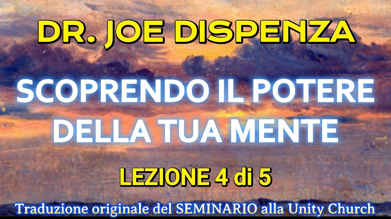 DR. JOE DISPENZA -SCOPRENDO IL POTERE DELLA TUA MENTE - 4  parte - SEMINARIO